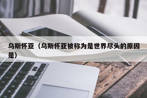 乌斯怀亚（乌斯怀亚被称为是世界尽头的原因是）