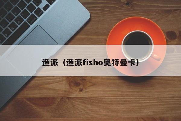 渔派（渔派fisho奥特曼卡）