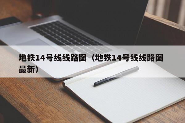 地铁14号线线路图（地铁14号线线路图 最新）