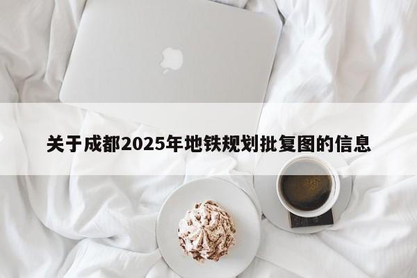 关于成都2025年地铁规划批复图的信息