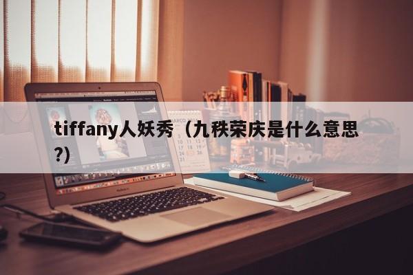 tiffany人妖秀（九秩荣庆是什么意思?）