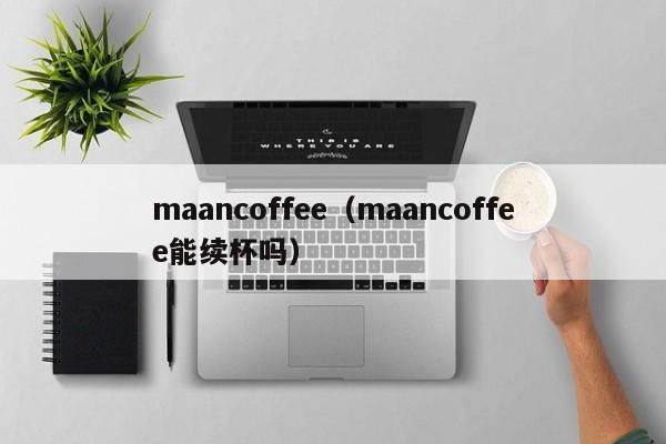 maancoffee（maancoffee能续杯吗）