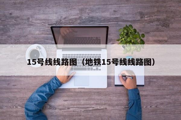 15号线线路图（地铁15号线线路图）