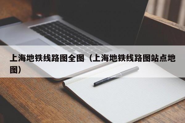 上海地铁线路图全图（上海地铁线路图站点地图）